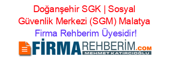 Doğanşehir+SGK+|+Sosyal+Güvenlik+Merkezi+(SGM)+Malatya Firma+Rehberim+Üyesidir!